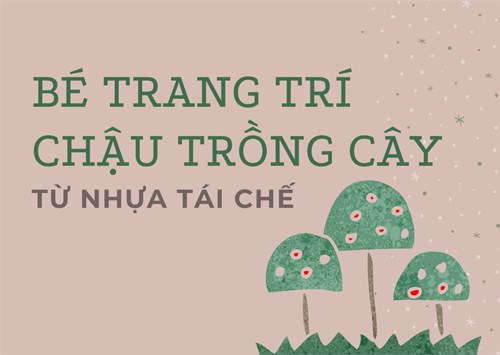 Bé trang trí chậu trồng cây từ nhựa tái chế ( Mầm 2)